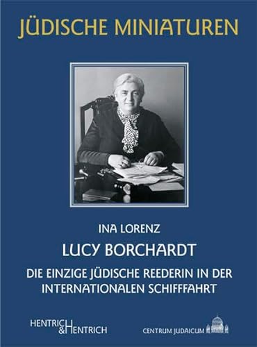 Lucy Borchardt: Die einzige jüdische Reederin in der internationalen Schifffahrt (Jüdische Miniaturen: Herausgegeben von Hermann Simon) von Hentrich und Hentrich Verlag Berlin