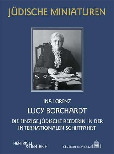 Lucy Borchardt: Die einzige jüdische Reederin in der internationalen Schifffahrt (Jüdische Miniaturen: Herausgegeben von Hermann Simon) von Hentrich & Hentrich