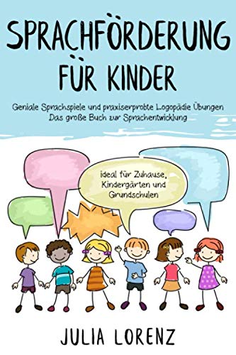 SPRACHFÖRDERUNG FÜR KINDER: Geniale Sprachspiele und praxiserprobte Logopädie Übungen - Das große Buch zur Sprachentwicklung ideal für Zuhause, Kindergärten und Grundschulen SPRACHFÖRDERUNG FÜR KINDER: Geniale Sprachspiele und praxiserprobte Logopädie Übungen - Das große Buch zur Sprachentwicklung ideal für Zuhause, Kindergärten und Grundschulen