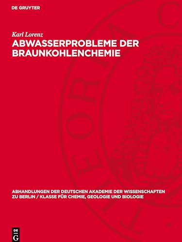 Abwasserprobleme der Braunkohlenchemie (Abhandlungen der Deutschen Akademie der Wissenschaften zu Berlin / Klasse für Chemie, Geologie und Biologie)