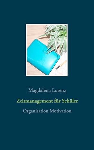 Zeitmanagement für Schüler: Organisation Motivation