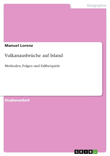 Vulkanausbrüche auf Island: Methoden, Folgen und Fallbeispiele von GRIN Verlag