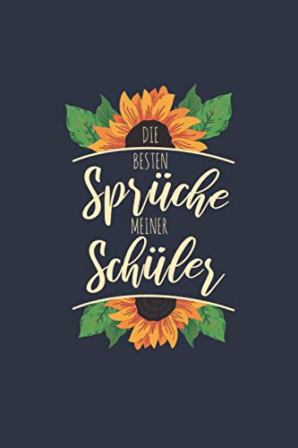 Die besten Sprüche meiner Schüler: Ein Lehrertagebuch zum Aufzeichnen und Sammeln unvergesslicher Zitate, lustiger und unglaublicher Geschichten aus dem Klassenzimmer