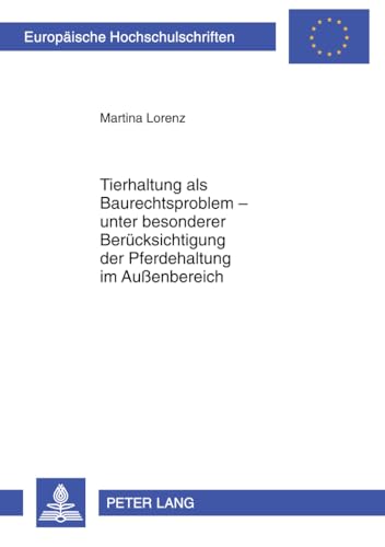 Tierhaltung als Baurechtsproblem – unter besonderer Berücksichtigung der Pferdehaltung im Außenbereich: Dissertationsschrift (Europäische Hochschulschriften Recht, Band 5084) von Lang, Peter GmbH