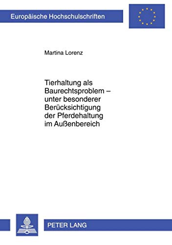 Tierhaltung als Baurechtsproblem – unter besonderer Berücksichtigung der Pferdehaltung im Außenbereich: Dissertationsschrift (Europäische Hochschulschriften Recht, Band 5084)
