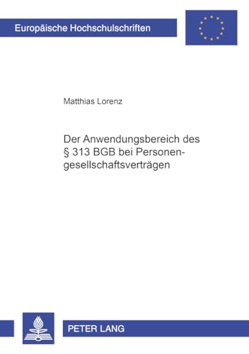 Der Anwendungsbereich des § 313 BGB bei Personengesellschaftsverträgen: Dissertationsschrift (Europäische Hochschulschriften Recht, Band 4678) von Peter Lang Gmbh, Internationaler Verlag Der Wissenschaften