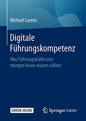 Digitale Führungskompetenz: Was Führungskräfte von morgen heute wissen sollten Digitale Führungskompetenz: Was Führungskräfte von morgen heute wissen sollten
