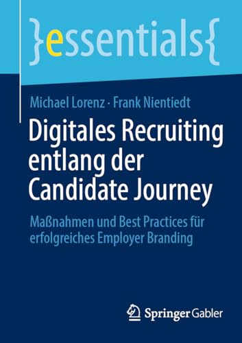 Digitales Recruiting entlang der Candidate Journey: Maßnahmen und Best Practices für erfolgreiches Employer Branding (essentials) von Springer Gabler