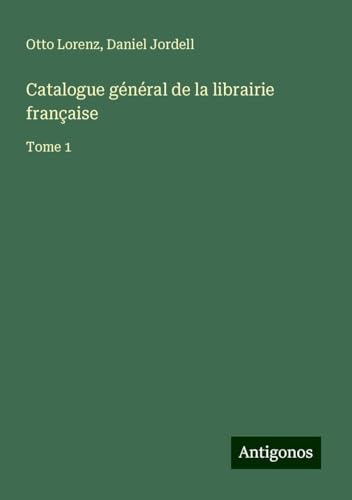 Catalogue général de la librairie française: Tome 1 von Antigonos Verlag