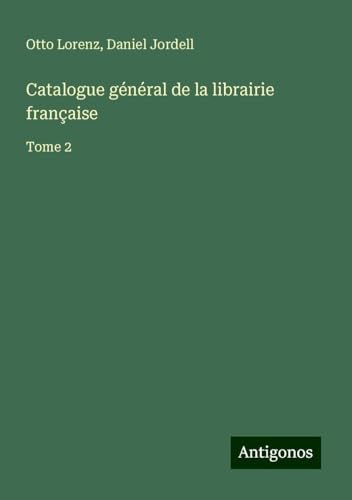 Catalogue général de la librairie française: Tome 2 von Antigonos Verlag
