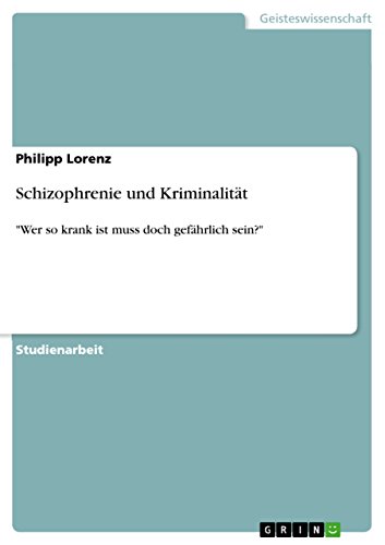 Schizophrenie und Kriminalität: "Wer so krank ist muss doch gefährlich sein?"