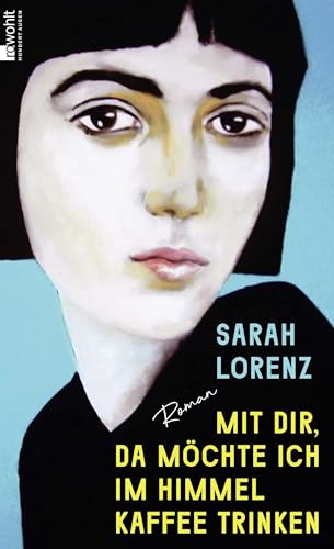 Mit dir, da möchte ich im Himmel Kaffee trinken: Roman | «Ein unglaubliches Debüt! Die perfekte Mischung aus Poesie und Punk.» Margarete Stokowski von Rowohlt Buchverlag