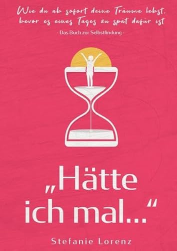 Das Buch zur Selbstfindung: „Hätte ich mal...“ - Wie du ab sofort deine Träume lebst, bevor es eines Tages zu spät dafür ist Das Buch zur Selbstfindung: „Hätte ich mal...“ - Wie du ab sofort deine Träume lebst, bevor es eines Tages zu spät dafür ist