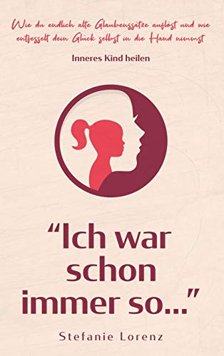 Inneres Kind heilen: "Ich war schon immer so..." - Wie du endlich alte Glaubenssätze auflöst und wie entfesselt dein Glück selbst in die Hand nimmst Inneres Kind heilen: "Ich war schon immer so..." - Wie du endlich alte Glaubenssätze auflöst und wie entfesselt dein Glück selbst in die Hand nimmst
