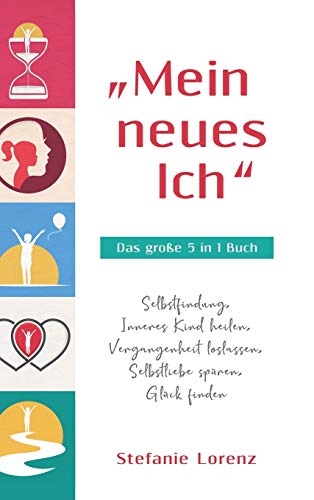 "Mein neues Ich" - Das große 5 in 1 Buch: Selbstfindung, Inneres Kind heilen, Vergangenheit loslassen, Selbstliebe spüren, Glück finden von Suhland