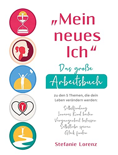 "Mein neues Ich" - Das große Arbeitsbuch zu den 5 Themen, die dein Leben verändern werden: Selbstfindung, Inneres Kind heilen, Vergangenheit loslassen, Selbstliebe spüren, Glück finden von Suhland