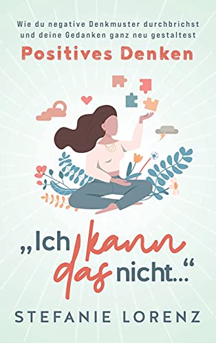 Positives Denken: "Ich kann das nicht..." - Wie du negative Denkmuster durchbrichst und deine Gedanken ganz neu gestaltest Positives Denken: "Ich kann das nicht..." - Wie du negative Denkmuster durchbrichst und deine Gedanken ganz neu gestaltest von Suhland