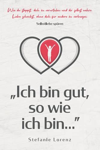 Selbstliebe spüren: „Ich bin gut, so wie ich bin...” - Wie du stoppst, dich zu verurteilen und dir selbst wahre Liebe schenkst, ohne dich für andere zu verbiegen („Mein neues Ich“, Band 4) Selbstliebe spüren: „Ich bin gut, so wie ich bin...” - Wie du stoppst, dich zu verurteilen und dir selbst wahre Liebe schenkst, ohne dich für andere zu verbiegen („Mein neues Ich“, Band 4)