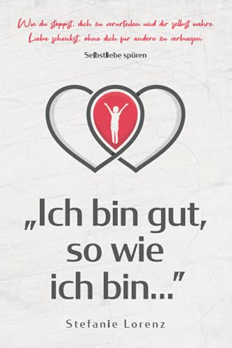 Selbstliebe spüren: „Ich bin gut, so wie ich bin...” - Wie du stoppst, dich zu verurteilen und dir selbst wahre Liebe schenkst, ohne dich für andere zu verbiegen („Mein neues Ich“, Band 4) von Suhland