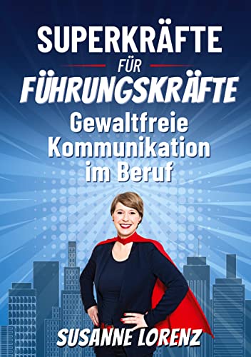 Superkräfte für Führungskräfte: Gewaltfreie Kommunikation im Beruf von Book on Demand