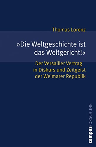 »Die Weltgeschichte ist das Weltgericht!«: Der Versailler Vertrag in Diskurs und Zeitgeist der Weimarer Republik (Campus Forschung, 914)
