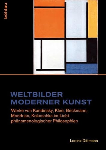 Weltbilder moderner Kunst: Werke von Kandinsky, Klee, Beckmann, Mondrian, Kokoschka im Licht phänomenologischer Philosophien (Studien zur Kunst, Band 26)
