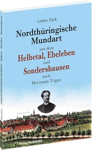 Mundart aus der NORDTHÜRINGEN: Nordthüringische Mundart aus dem Helbetal mit Holzthaleben, Friedrichsrode, Kleinberndten, Dietenborn, Großberndten, ... Sondershausen von Rockstuhl Verlag