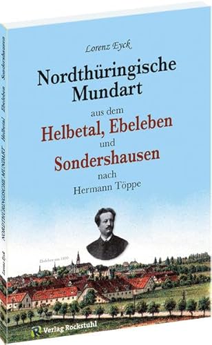 Mundart aus der NORDTHÜRINGEN: Nordthüringische Mundart aus dem Helbetal mit Holzthaleben, Friedrichsrode, Kleinberndten, Dietenborn, Großberndten, ... Sondershausen von Verlag Rockstuhl