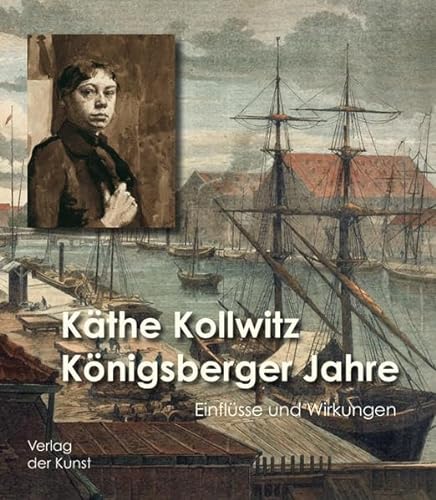 Käthe Kollwitz - Königsberger Jahre. Einflüsse und Wirkungen. (Bd. 4 der Publikationen des Museums der Stadt Königsberg, Duisburg) von Verlag der Kunst Dresden
