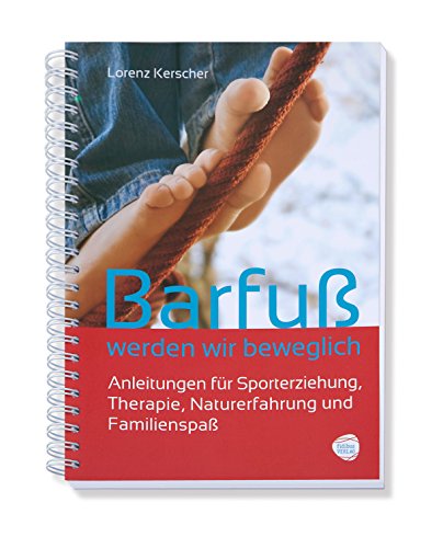 Barfuß werden wir beweglich: Anleitungen für Sporterziehung,Therapie, Naturerfahrung und Familienspaß von Fidibus Verlag