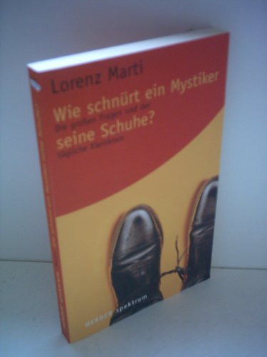 Wie schnürt ein Mystiker seine Schuhe?: Die großen Fragen und der tägliche Kleinkram (Herder Spektrum)