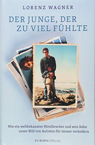 Der Junge, der zu viel fühlte: Wie ein weltbekannter Hirnforscher und sein Sohn unser Bild von Autisten für immer verändern von Europa Verlag GmbH