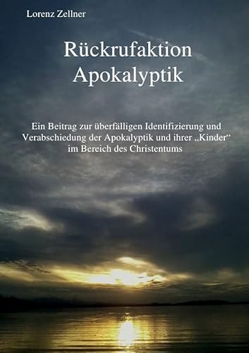 Rückrufaktion Apokalyptik: Ein Beitrag zur überfälligen Identifizierung und Verabschiedung der Apokalyptik und ihrer "Kinder" im Bereich des Christentums Rückrufaktion Apokalyptik: Ein Beitrag zur überfälligen Identifizierung und Verabschiedung der Apokalyptik und ihrer "Kinder" im Bereich des Christentums