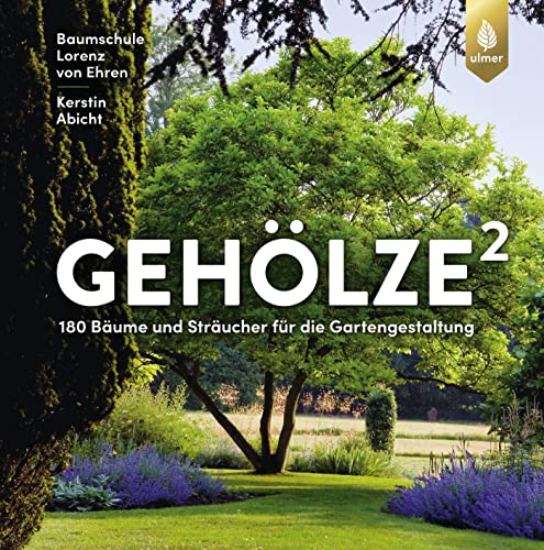 Gehölze hoch zwei: 180 Bäume und Sträucher für die Gartengestaltung von Ulmer Eugen Verlag