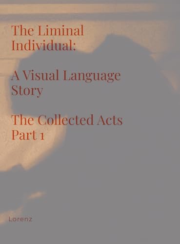 The Liminal Individual: A Visual Language Story The Collected Acts Part 1 von Lulu.com