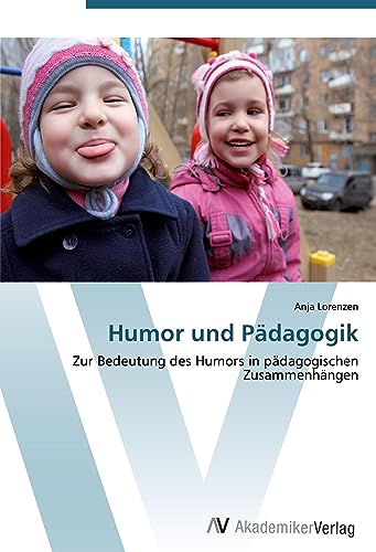 Humor und Pädagogik: Zur Bedeutung des Humors in pädagogischen Zusammenhängen von VDM Verlag