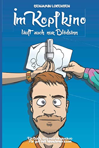 Im Kopfkino läuft auch nur Blödsinn: Ein Buch, das man nirgendwo für gut mit hinnehmen kann von Independently published