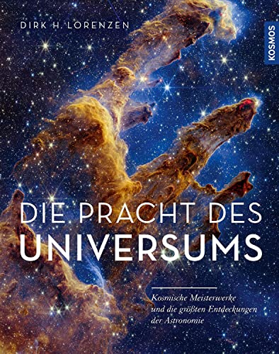 Die Pracht des Universums: Kosmische Meisterwerke und die größten Entdeckungen der Astronomie - mit den besten Bildern von Hubble, James Webb und Co.