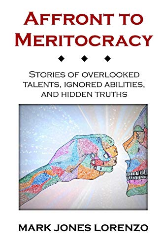 Affront to Meritocracy: Stories of Overlooked Talents, Ignored Abilities, and Hidden Truths von CREATESPACE