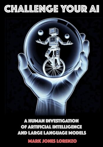 Challenge Your AI: A Human Investigation of Artificial Intelligence and Large Language Models von Independently published