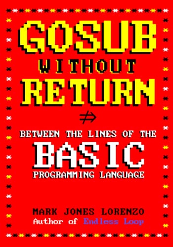 GOSUB Without RETURN: Between the Lines of the BASIC Programming Language (Beginner's All-purpose Symbolic Instruction Code) von Independently published