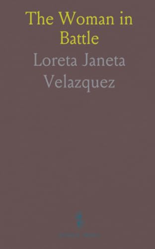 The Woman in Battle: The Adventures of Madame Loreta Janeta Valezquez, aka Lieutenant Harry T. Buford von Sothis Press
