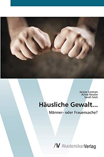 Häusliche Gewalt...: Männer- oder Frauensache? Häusliche Gewalt...: Männer- oder Frauensache? von AV Akademikerverlag