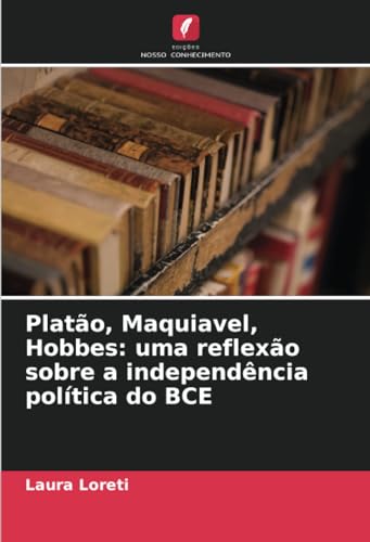 Platão, Maquiavel, Hobbes: uma reflexão sobre a independência política do BCE von Edições Nosso Conhecimento