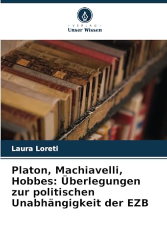 Platon, Machiavelli, Hobbes: Überlegungen zur politischen Unabhängigkeit der EZB von Verlag Unser Wissen