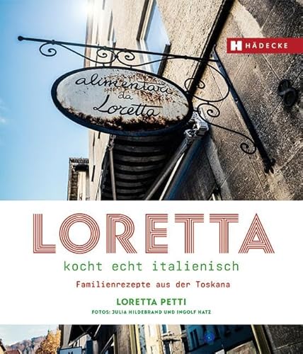 Loretta kocht echt italienisch: Familienrezepte aus der Toskana von HÄDECKE