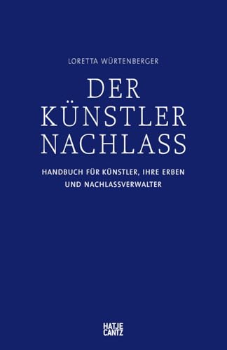 Der Künstlernachlass: Ein Handbuch für Künstler, Testamentsvollstrecker und Erben. Künstlerisches Erbe, Nachlassmanagement Kunst, Kunstmarkt : ... und Nachlassverwalter (Zeitgenössische Kunst) von Hatje Cantz