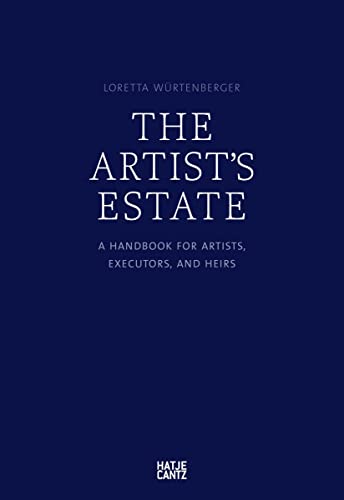 The Artist's Estate: A Handbook for Artists, Executors, and Heirs (Zeitgenössische Kunst) von Hatje Cantz Verlag GmbH