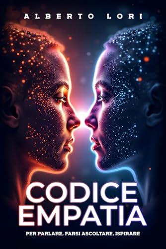 Codice Empatia: Come parlare, farsi ascoltare e ispirare von Independently published