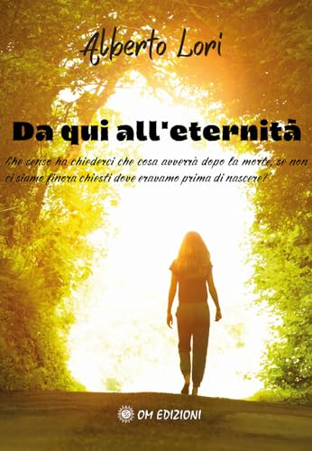 Da qui all'eternità. Che senso ha chiederci che cosa avverrà dopo la morte, se non ci siamo finora chiesti dove eravamo prima di nascere? (I saggi) von OM